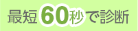 最短60秒で診断